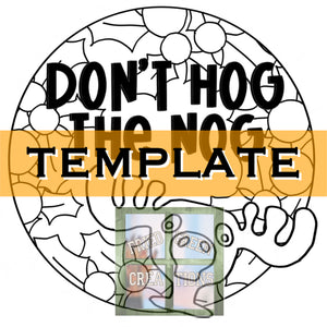 Don't Hog The Nog TEMPLATE